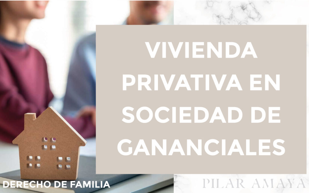 Vivienda privativa en sociedad de gananciales: todo lo que necesitas saber